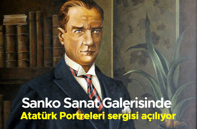 Sanko Sanat Galerisinde Atatürk Portreleri sergisi açılıyor