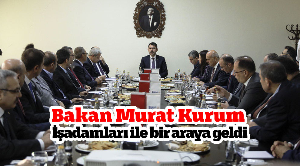 Bakan Murat Kurum İşadamları ile bir araya geldi