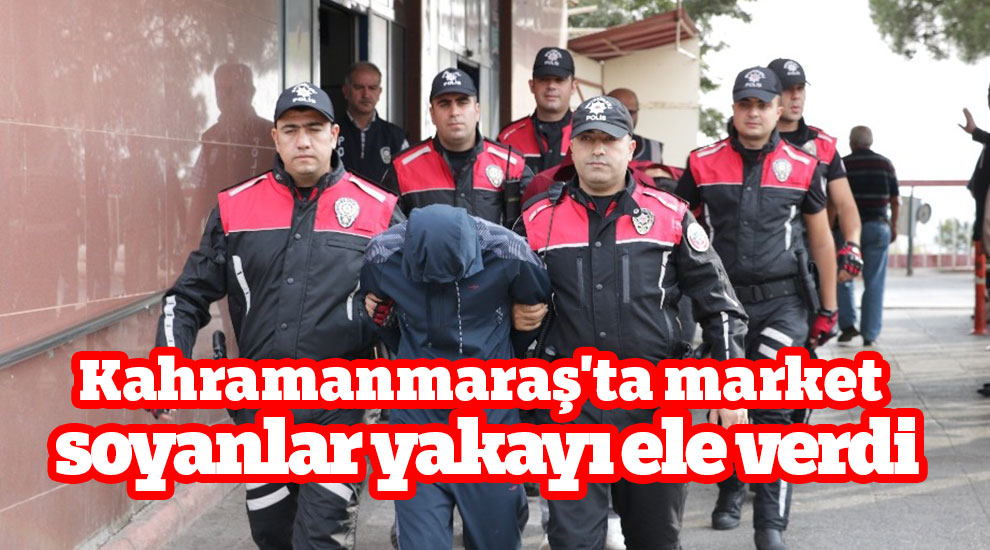 Kahramanmaraş'ta market soyanlar yakayı ele verdi