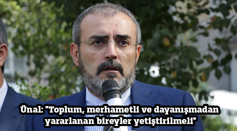 Ünal: "Toplum, merhametli ve dayanışmadan yararlanan bireyler yetiştirilmeli"