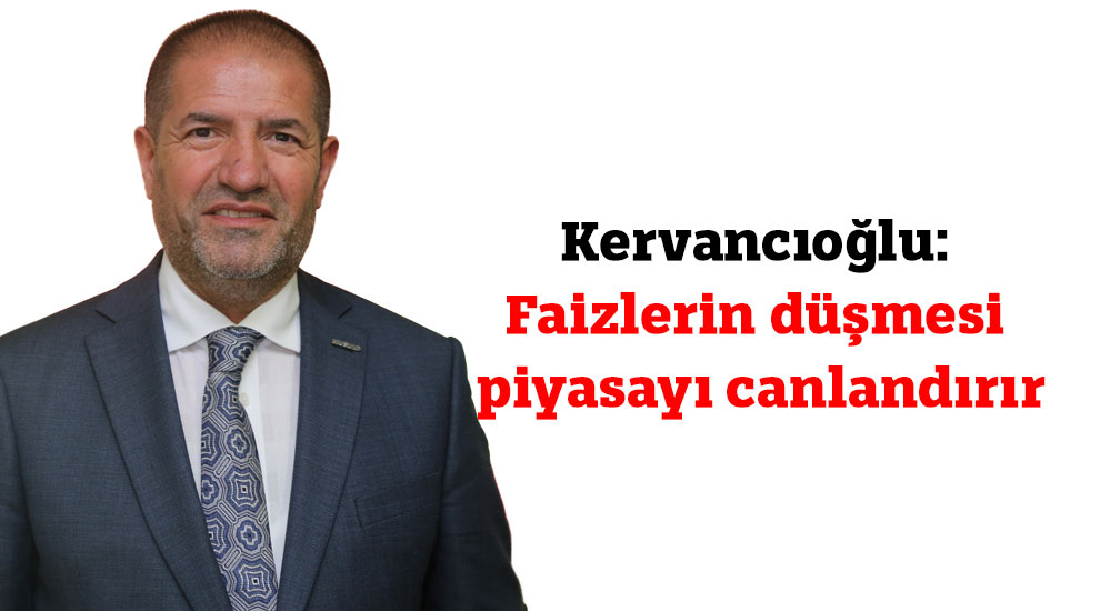 Kervancıoğlu: Faizlerin düşmesi piyasayı canlandırır