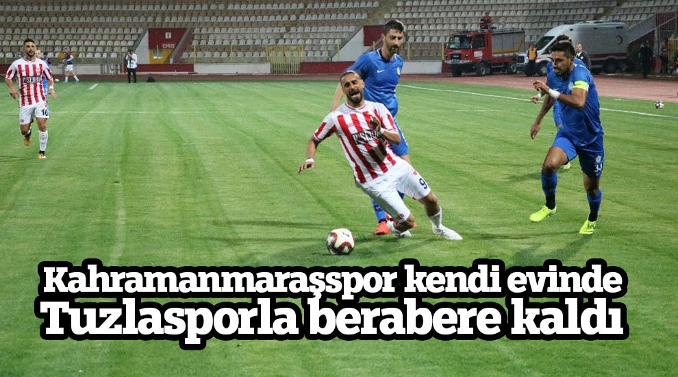 Kahramanmaraşspor kendi evinde Tuzlasporla berabere kaldı