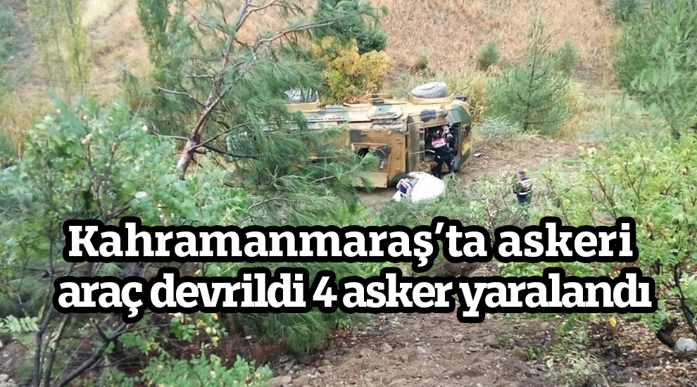 Kahramanmaraş’ta askeri araç devrildi 4 asker yaralandı