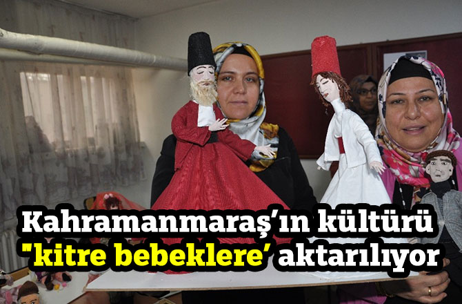 Kahramanmaraş’ın kültürü "kitre bebeklere’ aktarılıyor