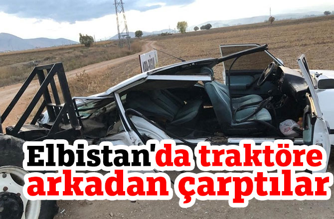 Elbistan'da traktöre arkadan çarptılar