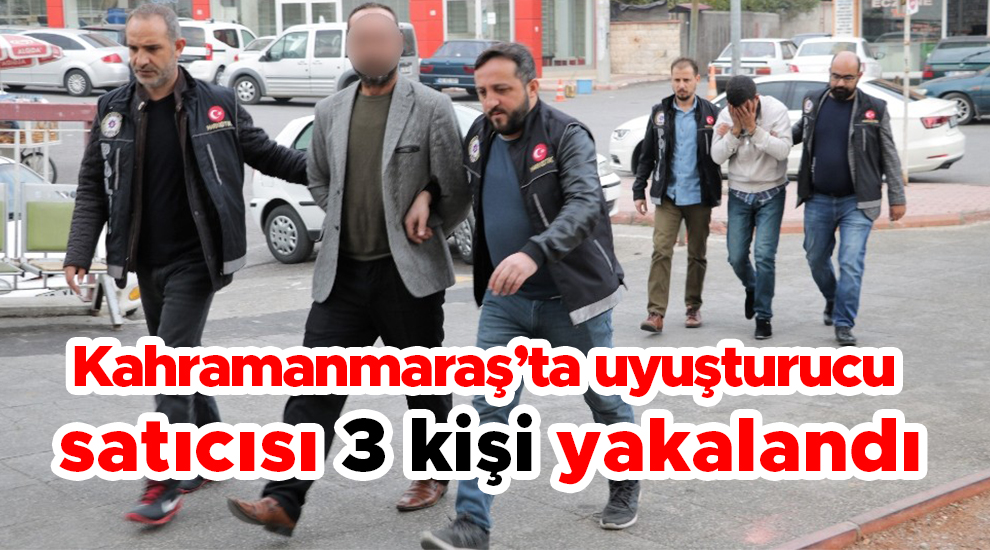 Kahramanmaraş’ta uyuşturucu satıcısı 3 kişi yakalandı