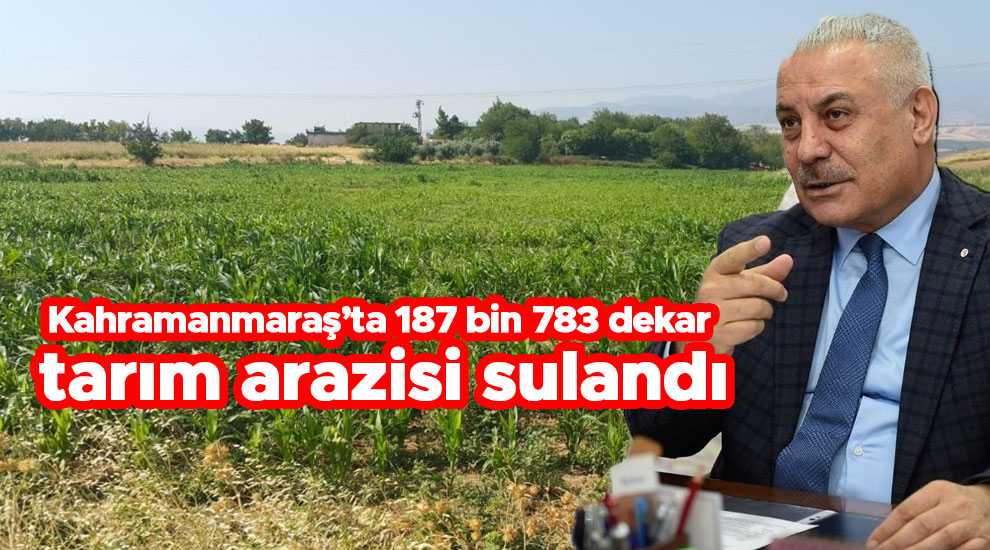 Kahramanmaraş’ta 187 bin 783 dekar tarım arazisi sulandı