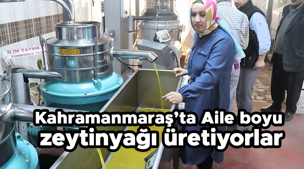 Kahramanmara'ta Aile boyu zeytinyağı üretiyorlar