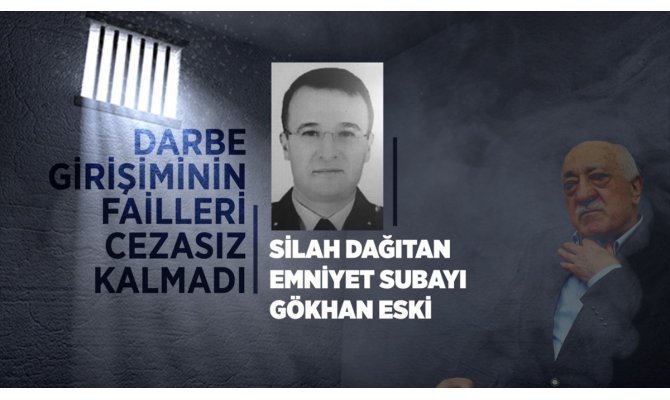 Darbe girişiminin failleri cezasız kalmadı: Silah dağıtan emniyet subayı Gökhan Eski