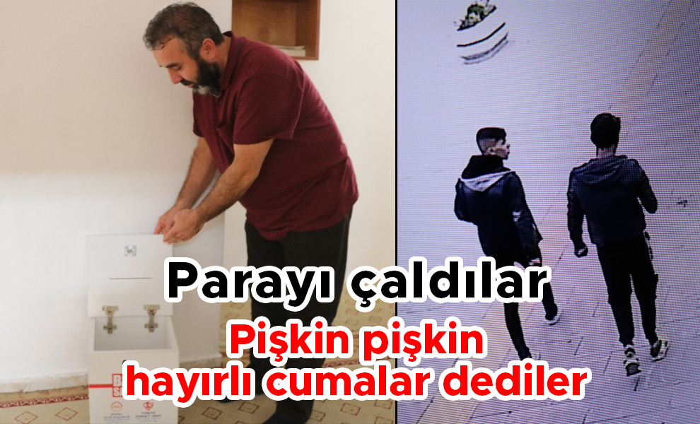 Parayı çaldılar, pişkin pişkin ‘hayırlı cumalar’ deyip ayrıldılar