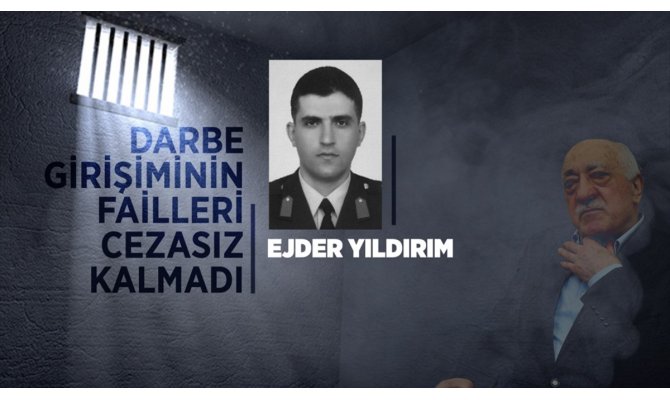 Darbe girişiminin failleri cezasız kalmadı: Ejder Yıldırım