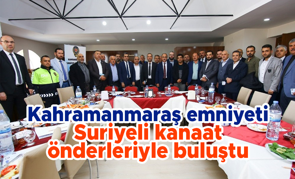 Kahramanmaraş emniyeti Suriyeli kanaat önderleriyle buluştu