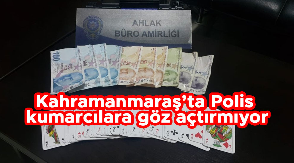 Kahramanmaraş’ta Polis kumarcılara göz açtırmıyor