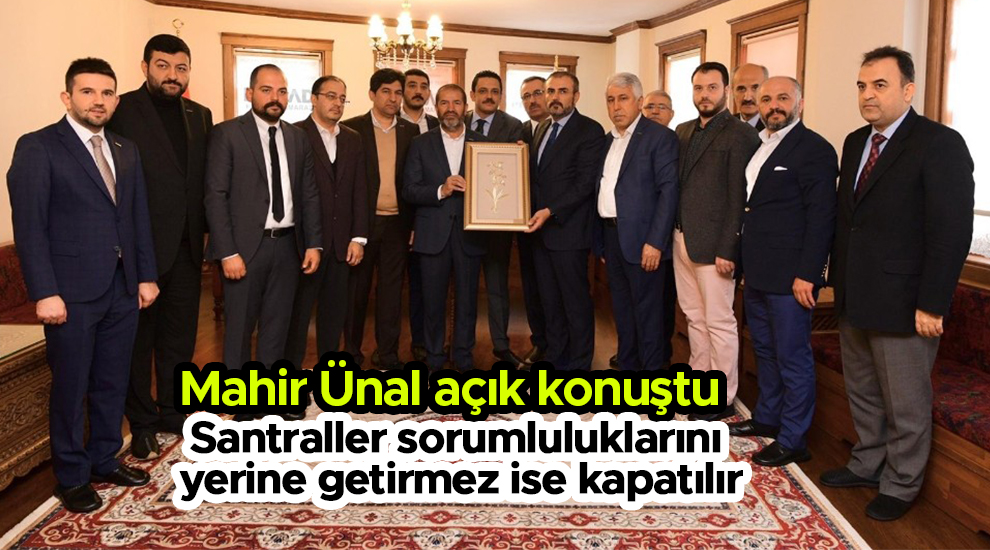 Ak Partili Ünal: Santraller sorumluluklarını yerine getirmez ise kapatılır