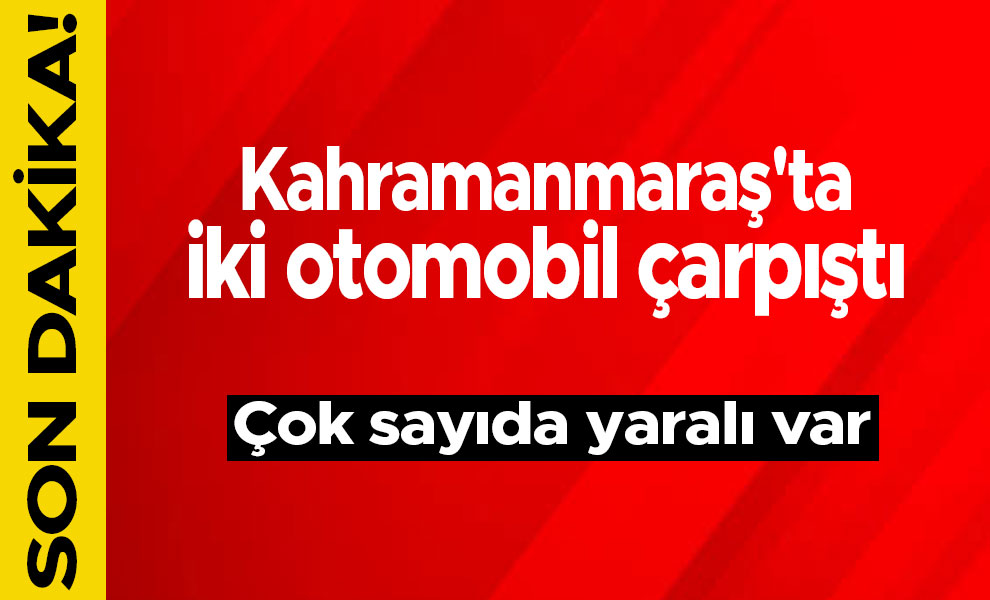 Kahramanmaraş'ta iki otomobil çarpıştı