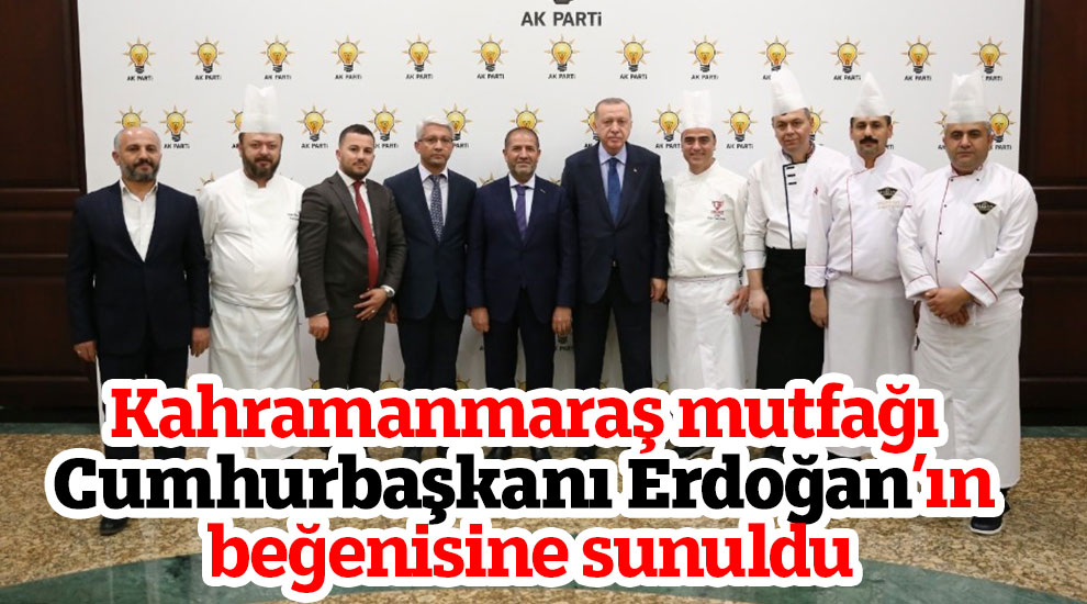 Kahramanmaraş mutfağı Cumhurbaşkanı Erdoğan’ın beğenisine sunuldu