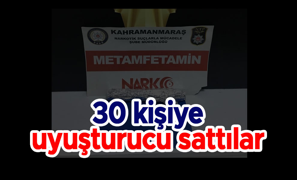 Kahramanmaraş'ta 30 kişiye uyuşturucu sattılar