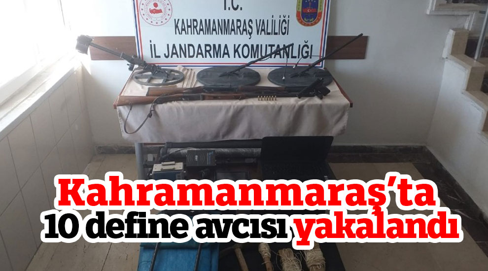 Kahramanmaraş’ta 10 define avcısı yakalandı