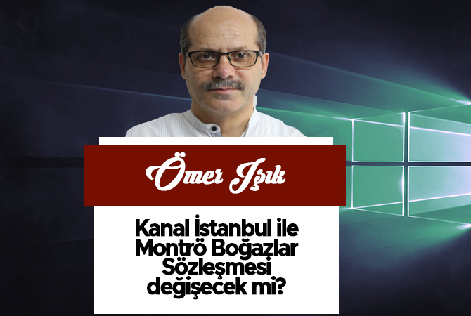 Kanal İstanbul ile Montrö Boğazlar Sözleşmesi değişecek mi?