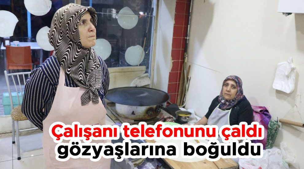 Çalışanı telefonunu çaldı gözyaşlarına boğuldu