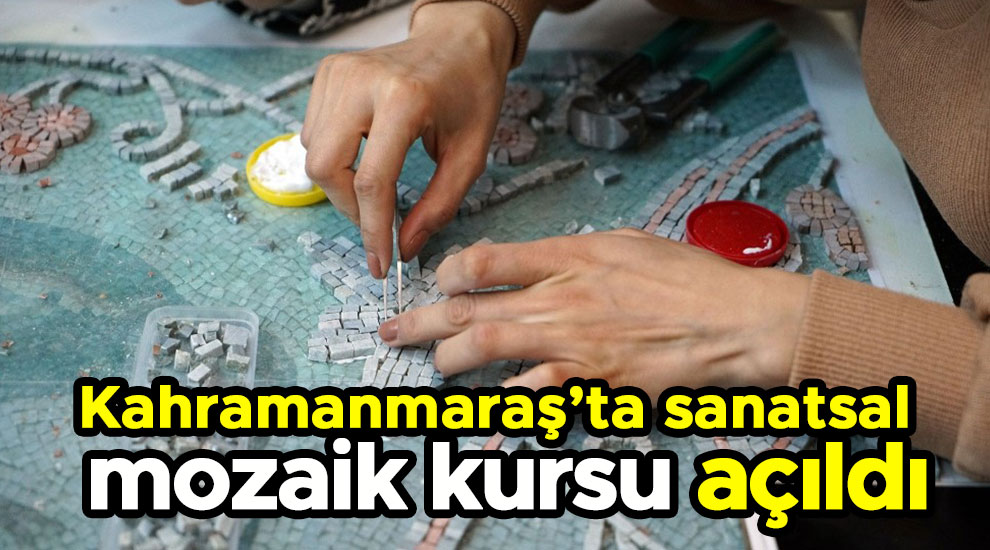 Kahramanmaraş’ta sanatsal mozaik kursu açıldı