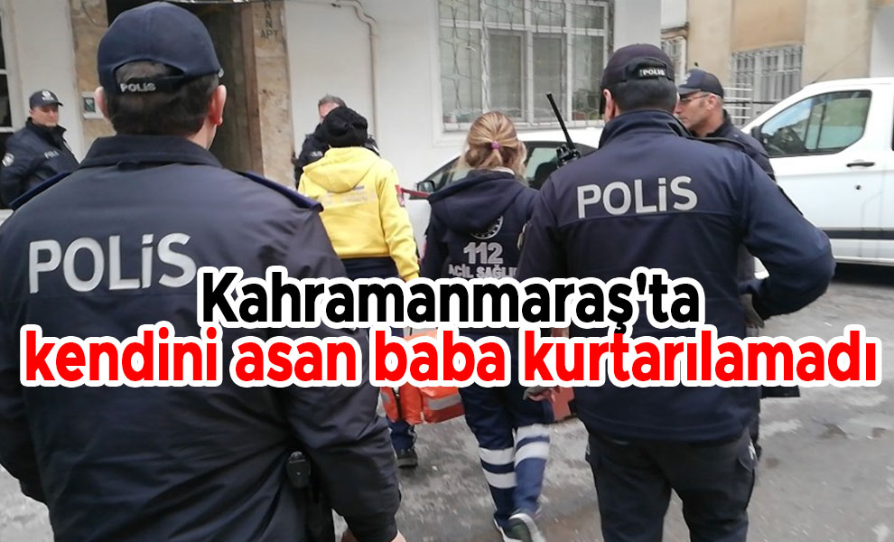 Kahramanmaraş'ta kendini asan baba kurtarılamadı