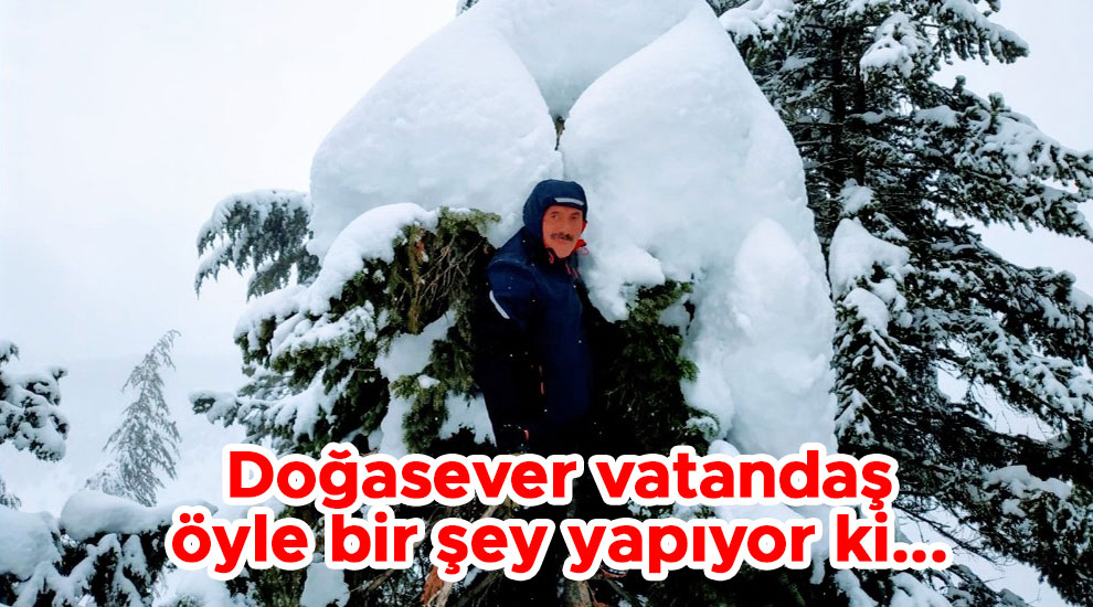 Doğasever vatandaş öyle bir şey yapıyor ki...