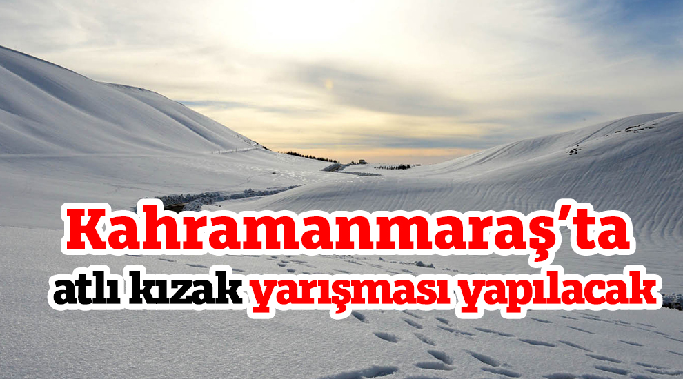 Kahramanmaraş’ta atlı kızak yarışması yapılacak