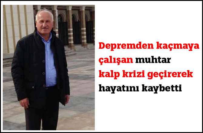 Depremden kaçmaya çalışan muhtar kalp krizi geçirerek hayatını kaybetti