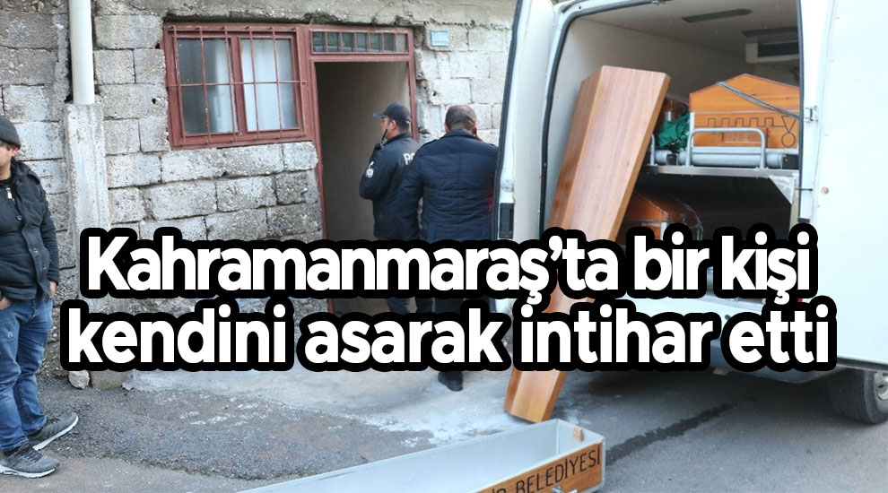 Kahramanmaraş’ta bir kişi kendini asarak intihar etti