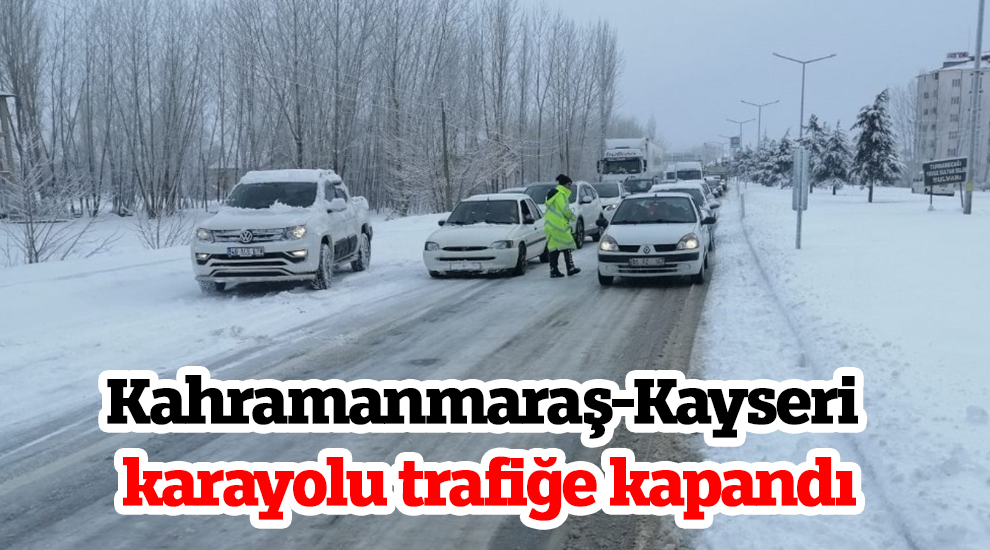 Kahramanmaraş-Kayseri karayolu trafiğe kapandı