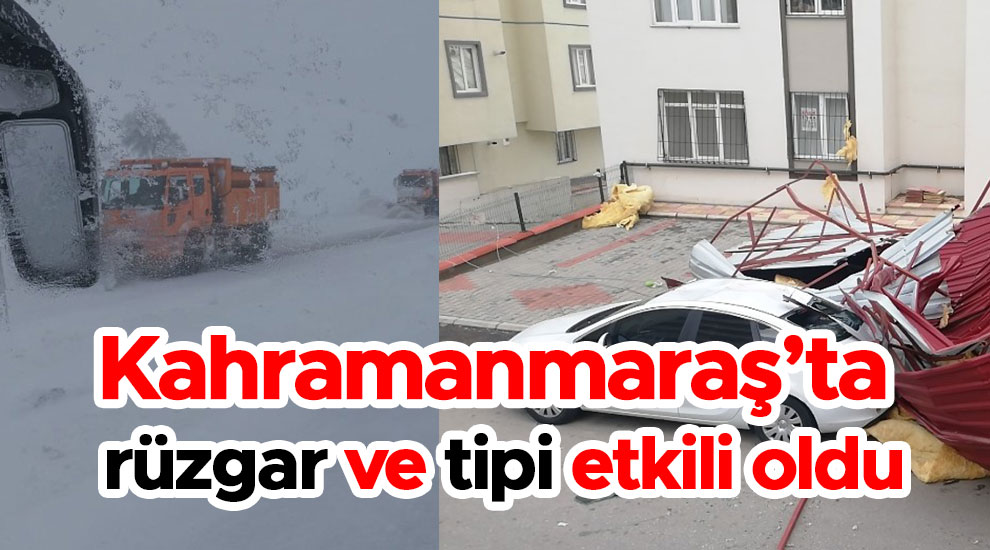 Kahramanmaraş'ta Rüzgar çatıları uçurdu, tipi ulaşımı vurdu