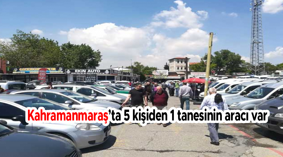 Kahramanmaraş’ta 5 kişiden 1 tanesinin aracı var