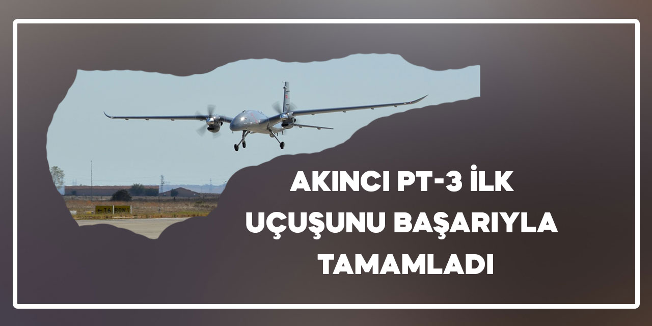 Akıncı PT-3 ilk uçuşunu başarıyla tamamladı