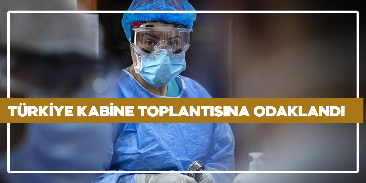 TÜRKİYE KABİNE TOPLANTISINA ODAKLANDI