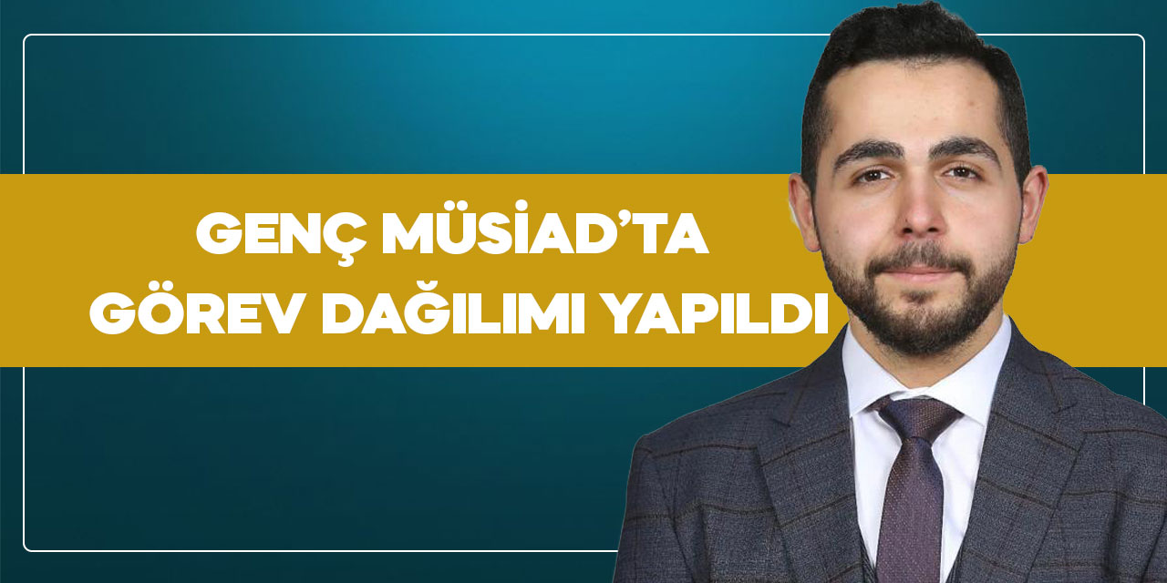 Genç Müsiad’ta görev dağılımı yapıldı