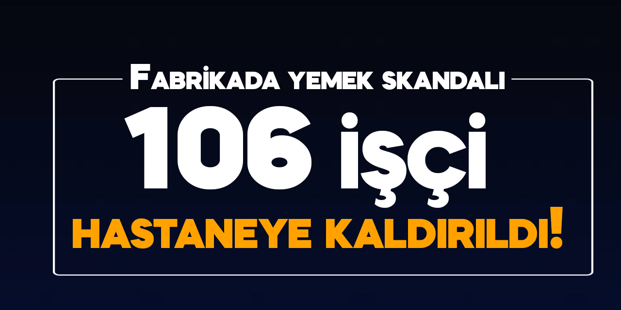 Fabrikada yemekten rahatsızlanan 106 işçi hastaneye kaldırıldı