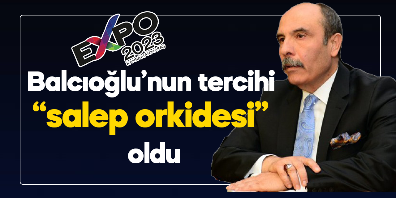 Expo 2023'de Balcıoğlu’nun tercihi “salep orkidesi” oldu