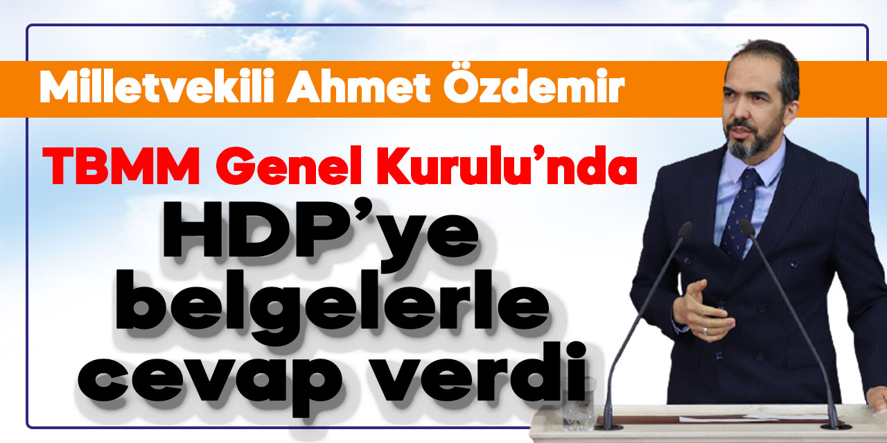 Milletvekili Ahmet Özdemir, TBMM Genel Kurulu’nda konuştu! Belgelerle HDP’ye yüklendi