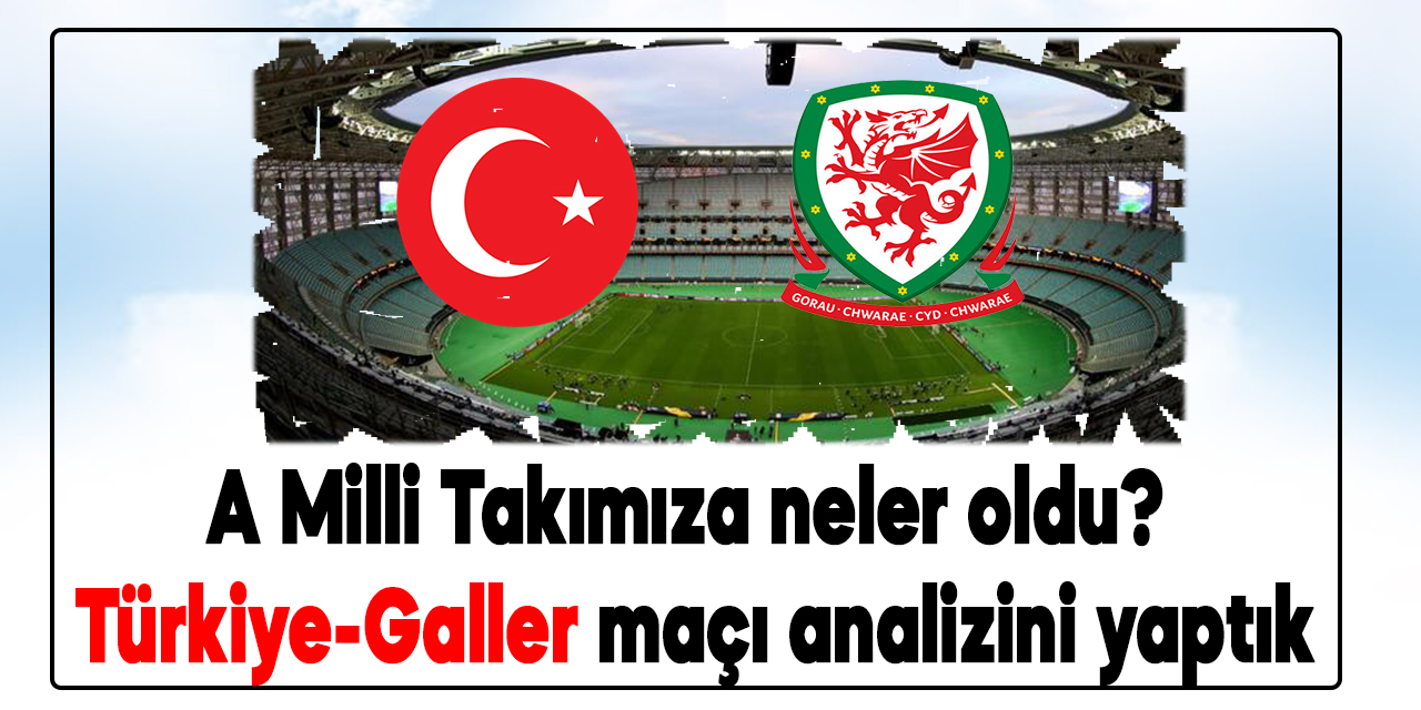 A Milli Takımıza neler oldu? Türkiye-Galler maçı analizini yaptık