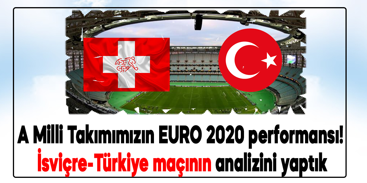 A Milli Takımımızın EURO 2020 performansı! İsviçre-Türkiye maçının analizini yaptık