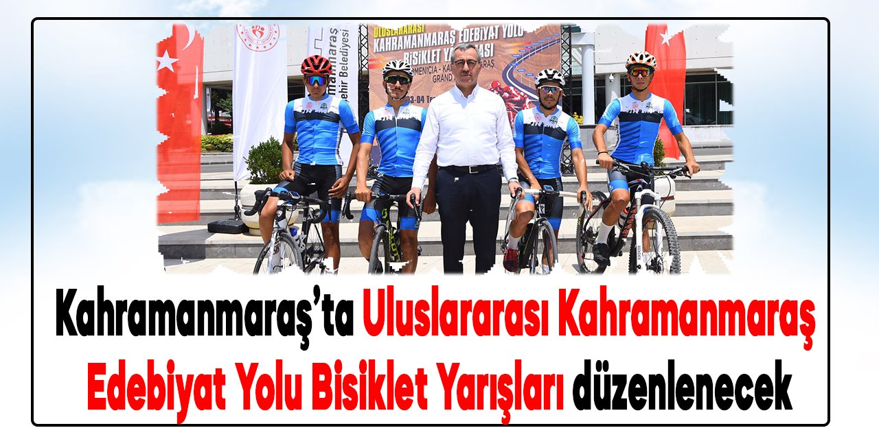 Kahramanmaraş’ta Uluslararası Kahramanmaraş Edebiyat Yolu Bisiklet Yarışları düzenlenecek