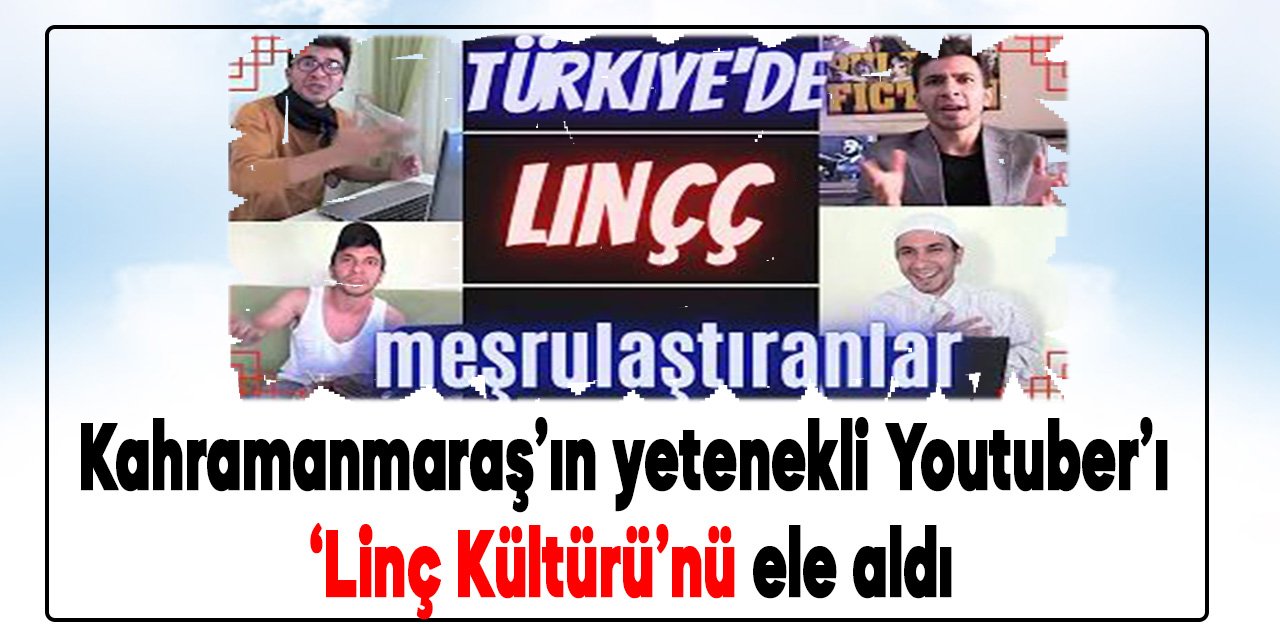 Kahramanmaraş’ın yetenekli Youtuber’ı ‘Linç Kültürü’nü ele aldı