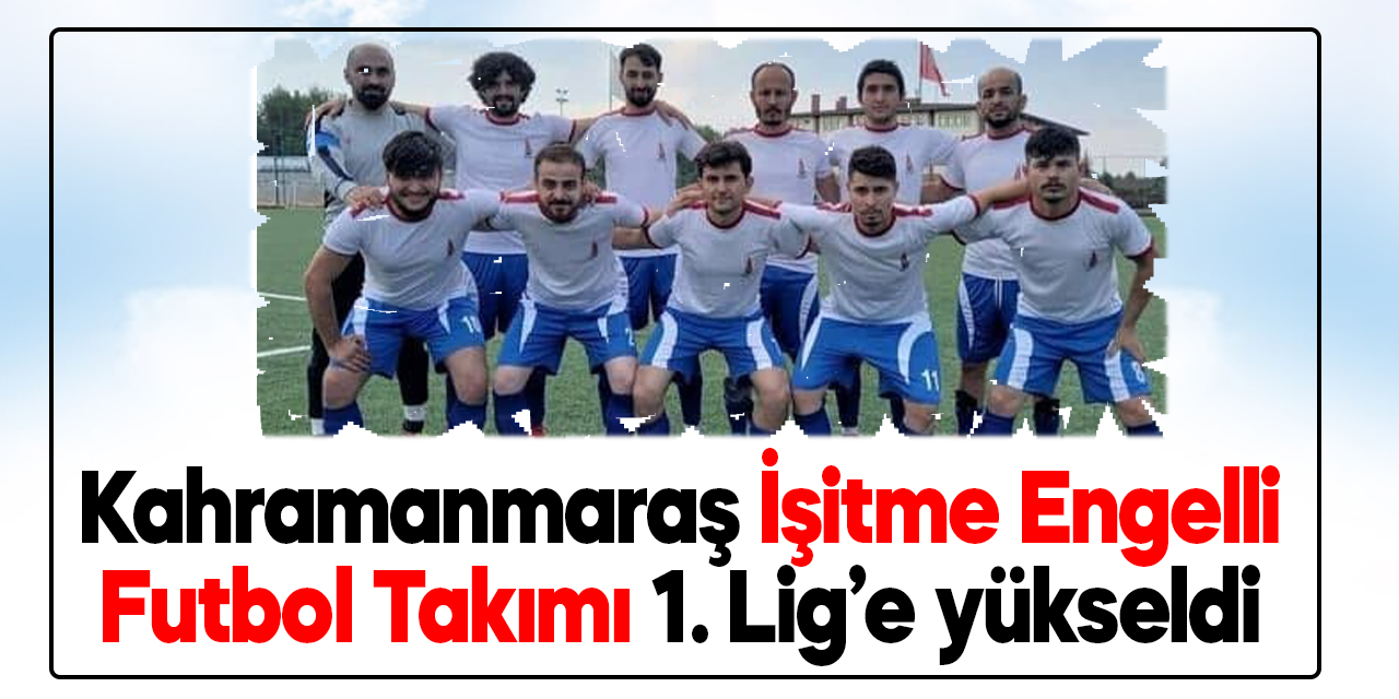 Kahramanmaraş İşitme Engelli Futbol Takımı 1. Lig’e yükseldi