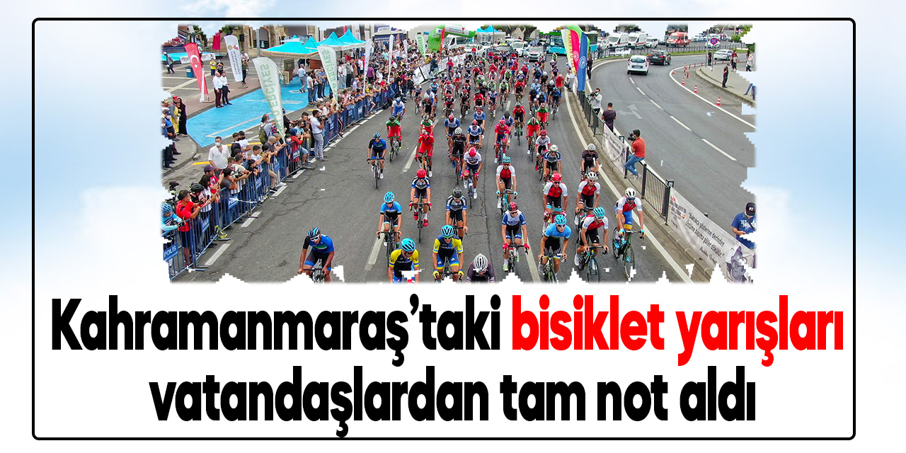 Kahramanmaraş’taki bisiklet yarışları vatandaşlardan tam not aldı