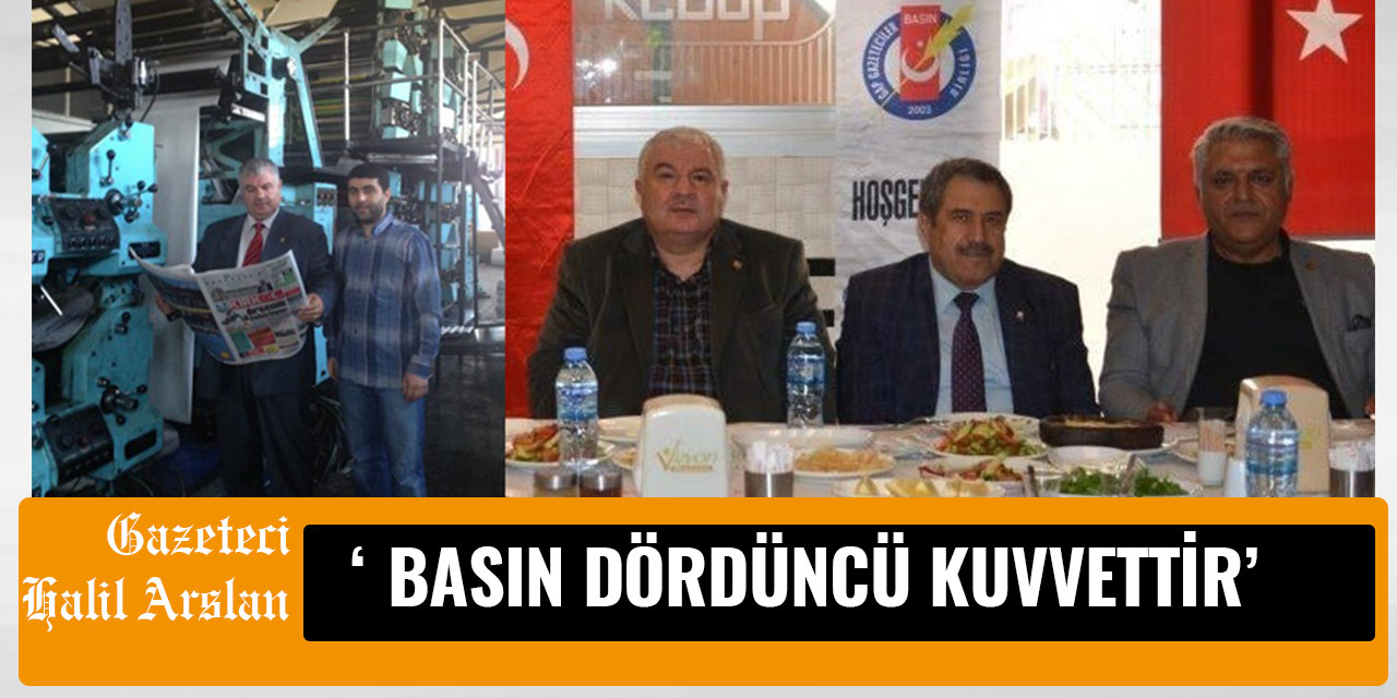 GAZETECİ HALİL ARSLAN ‘ BASIN DÖRDÜNCÜ KUVVETTİR’