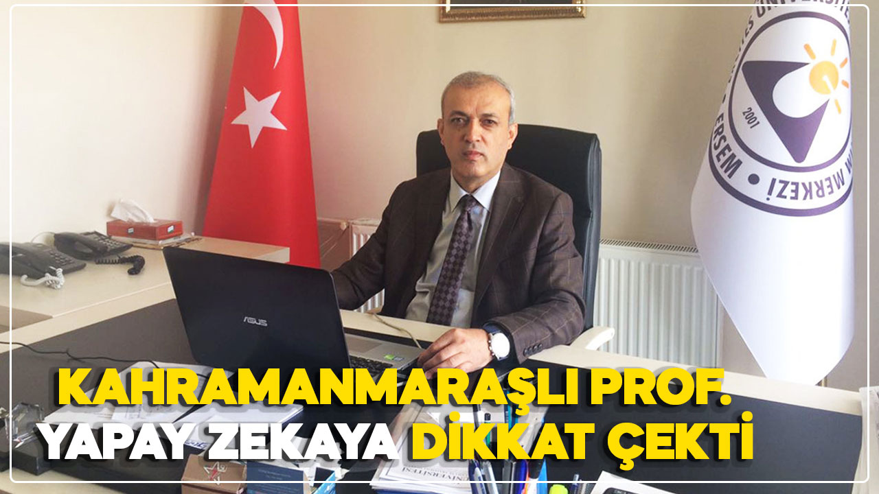 Kahramanmaraşlı Prof. Yapay zekaya dikkat çekti