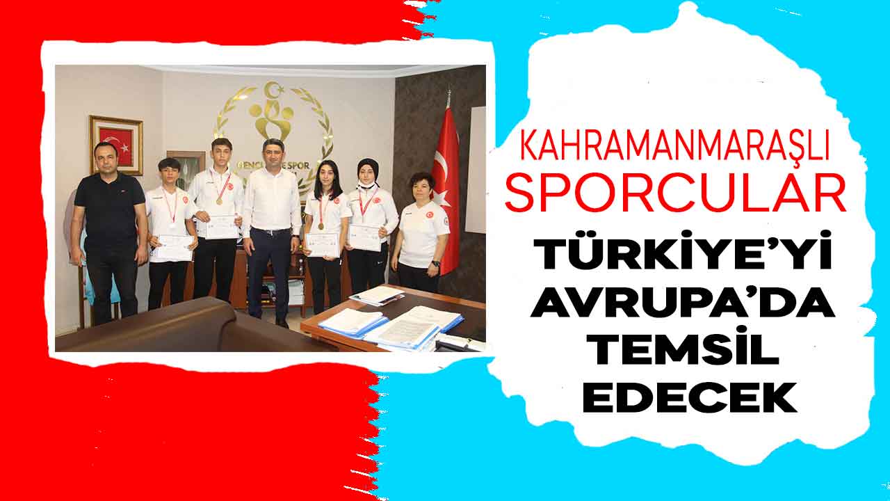 Kahramanmaraşlı sporcular Türkiye’yi Avrupa’da temsil edecek