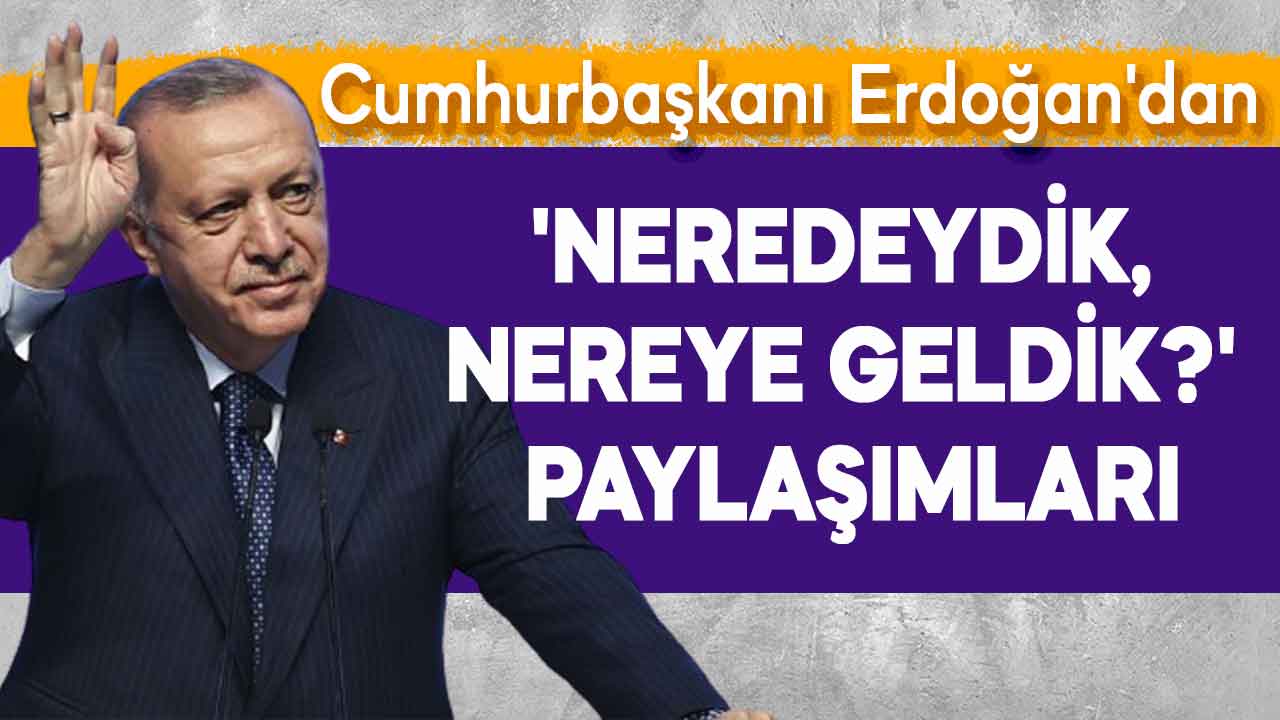 Cumhurbaşkanı Erdoğan'dan 'Neredeydik, nereye geldik?' paylaşımları