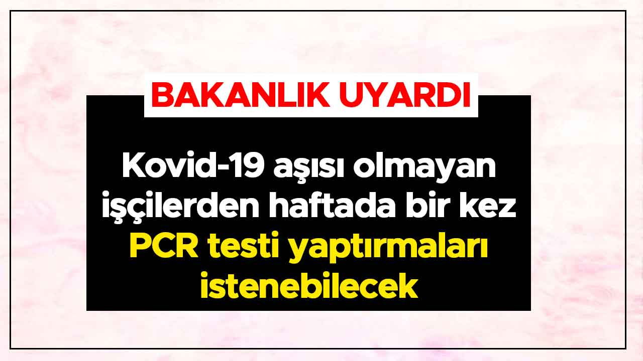 Kovid-19 aşısı olmayan işçilerden haftada bir kez PCR testi yaptırmaları istenebilecek